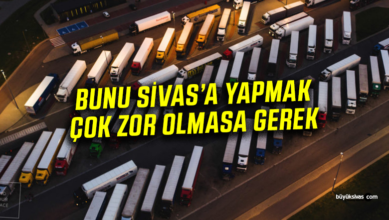 Sivas Nakliyecilerinin Park Sorunu Çözüm Bekliyor
