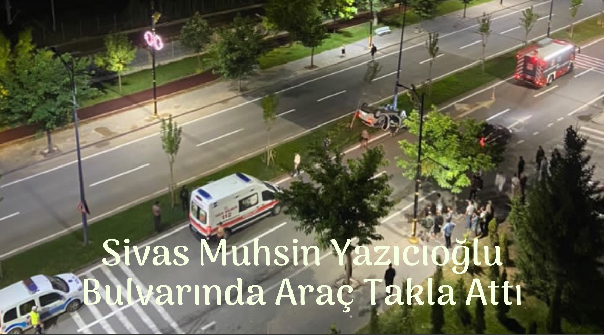 Sivas Muhsin Yazıcıoğlu Bulvarında Araç Takla Attı