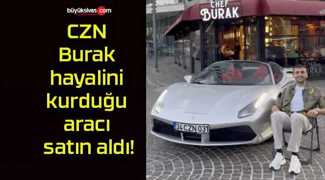 CZN Burak hayalini kurduğu aracı satın aldı!