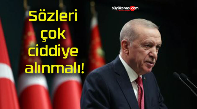 Sözleri çok ciddiye alınmalı!