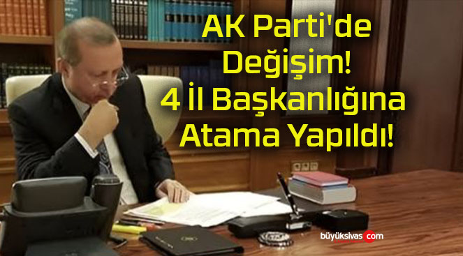 AK Parti’de Değişim! 4 İl Başkanlığına Atama Yapıldı!