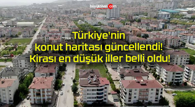 Türkiye’nin konut haritası güncellendi! Kirası en düşük iller belli oldu!