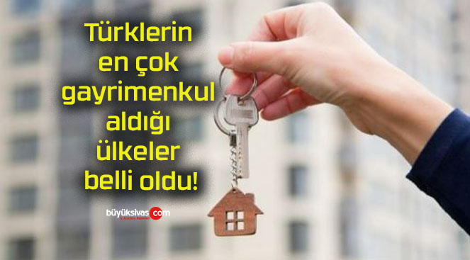 Türklerin en çok gayrimenkul aldığı ülkeler belli oldu!