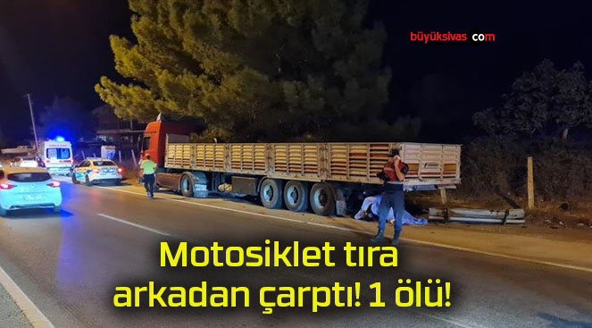 Motosiklet tıra arkadan çarptı! 1 ölü!