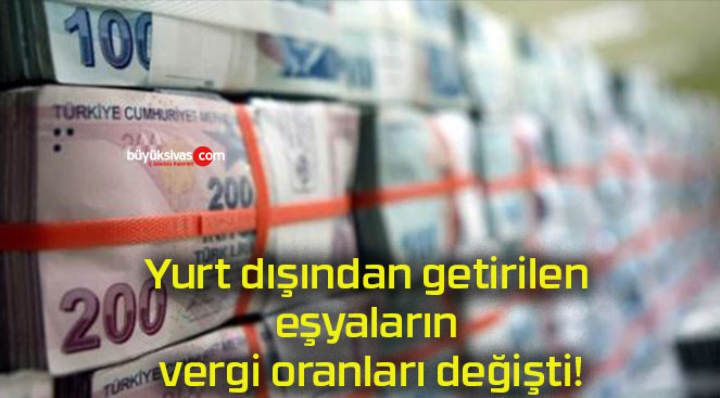 Yurt dışından getirilen eşyaların vergi oranları değişti!