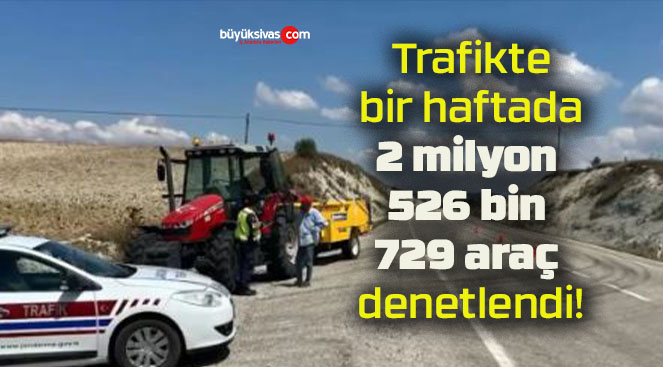 Trafikte bir haftada 2 milyon 526 bin 729 araç denetlendi!