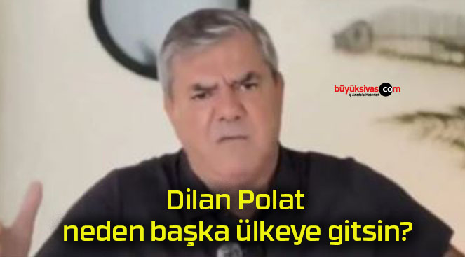 Dilan Polat neden başka ülkeye gitsin?