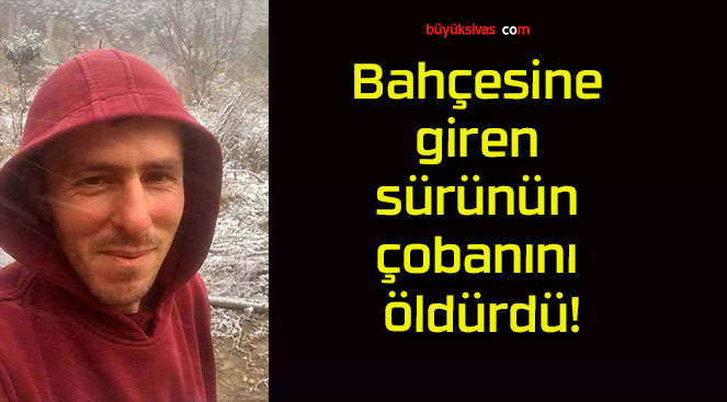 Bahçesine giren sürünün çobanını öldürdü!