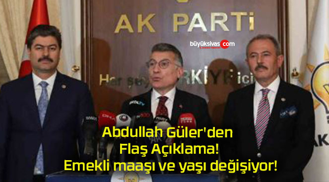 Abdullah Güler’den Flaş Açıklama! Emekli maaşı ve yaşı değişiyor!