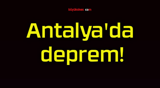 Antalya’da deprem!
