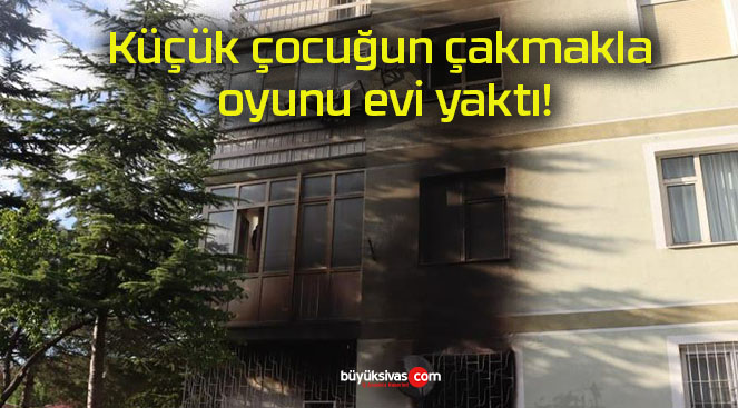 Küçük çocuğun çakmakla oyunu evi yaktı!