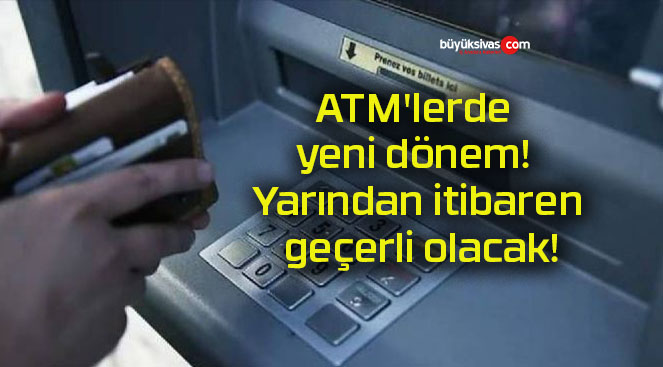 ATM’lerde yeni dönem! Yarından itibaren geçerli olacak!