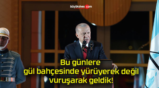 Bu günlere gül bahçesinde yürüyerek değil vuruşarak geldik!