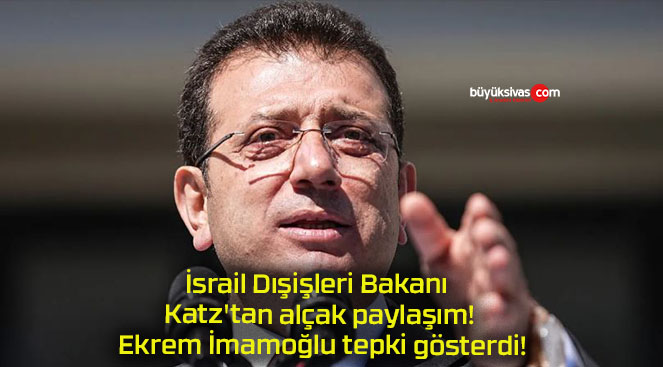 İsrail Dışişleri Bakanı Katz’tan alçak paylaşım! Ekrem İmamoğlu tepki gösterdi!