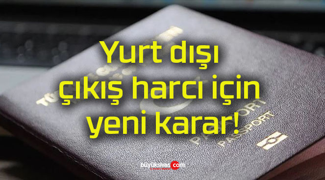 Yurt dışı çıkış harcı için yeni karar!