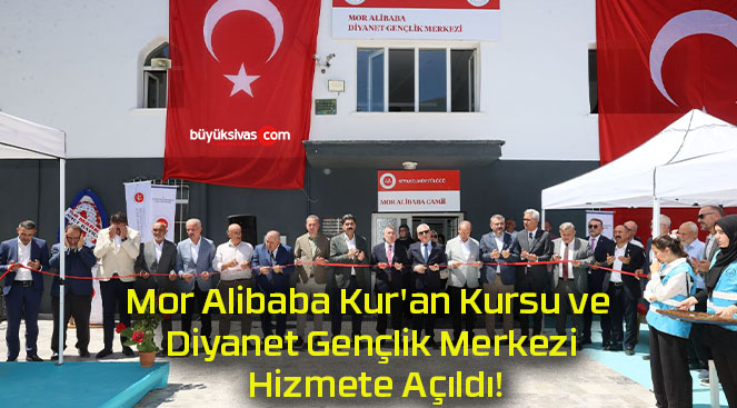 Mor Alibaba Kur’an Kursu ve Diyanet Gençlik Merkezi Hizmete Açıldı!