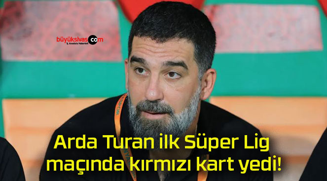 Arda Turan ilk Süper Lig maçında kırmızı kart yedi!