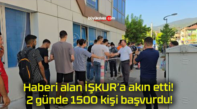 Haberi alan İŞKUR’a akın etti! 2 günde 1500 kişi başvurdu!
