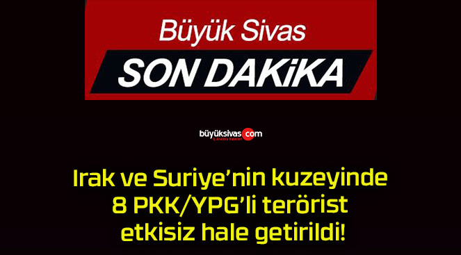 Irak ve Suriye’nin kuzeyinde 8 PKK/YPG’li terörist etkisiz hale getirildi!