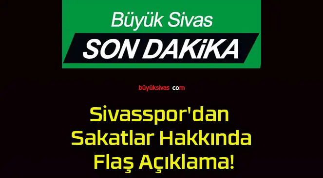 Sivasspor’dan Sakatlar Hakkında Flaş Açıklama!
