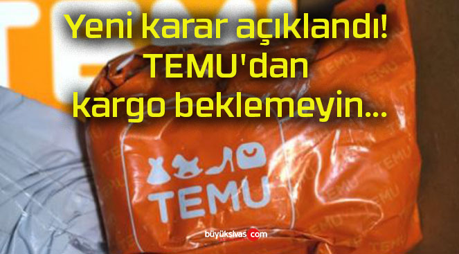 Yeni karar açıklandı! TEMU’dan kargo beklemeyin…
