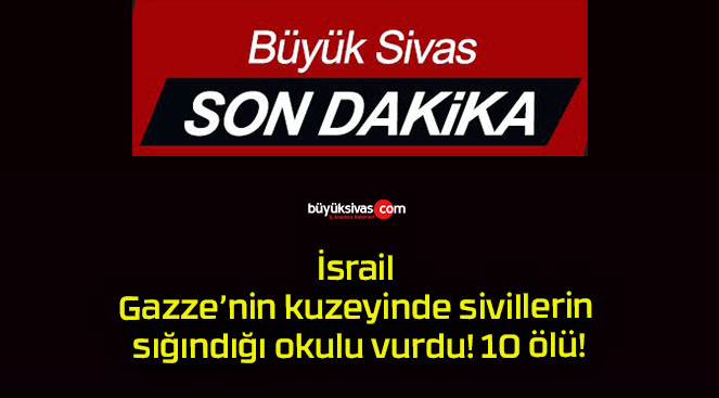 İsrail Gazze’nin kuzeyinde sivillerin sığındığı okulu vurdu! 10 ölü!