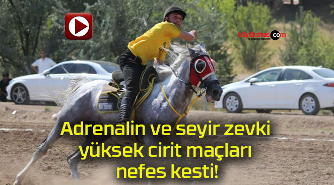 Adrenalin ve seyir zevki yüksek cirit maçları nefes kesti!