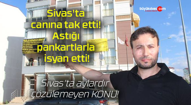 Sivas’ta canına tak etti! Astığı pankartlarla isyan etti!