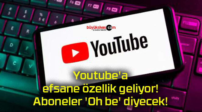 Youtube’a efsane özellik geliyor! Aboneler ‘Oh be’ diyecek!