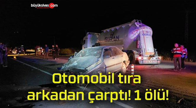 Otomobil tıra arkadan çarptı! 1 ölü!
