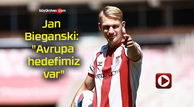 Jan Bieganski: “Avrupa hedefimiz var”