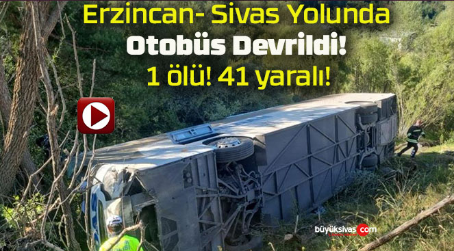 Erzincan- Sivas Yolunda Otobüs Devrildi! 1 ölü! 41 yaralı!