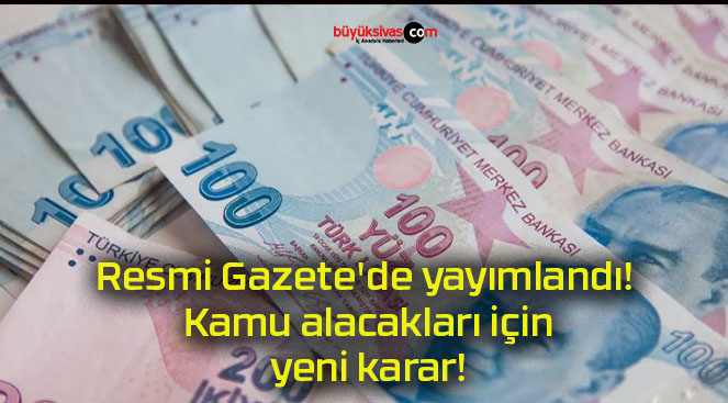 Resmi Gazete’de yayımlandı! Kamu alacakları için yeni karar!