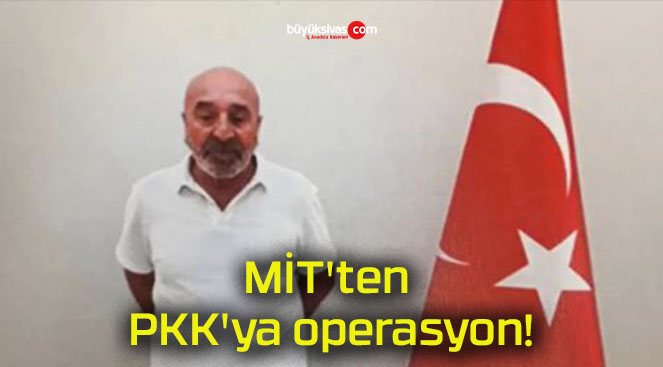 MİT’ten PKK’ya operasyon!