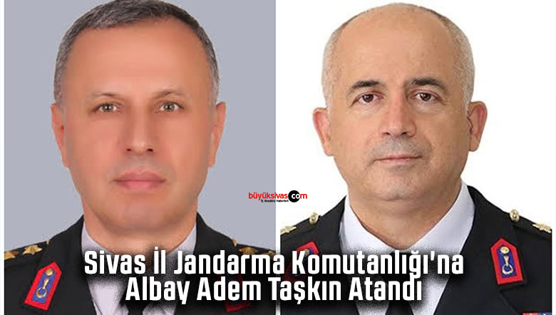 Sivas İl Jandarma Komutanlığı’na Albay Adem Taşkın Atandı