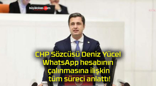 CHP Sözcüsü Deniz Yücel WhatsApp hesabının çalınmasına ilişkin tüm süreci anlattı!