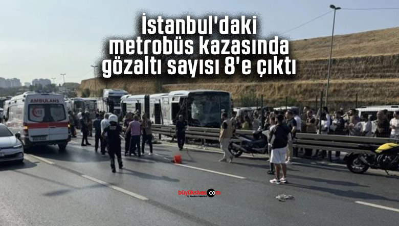 İstanbul’daki metrobüs kazasında gözaltı sayısı 8’e çıktı