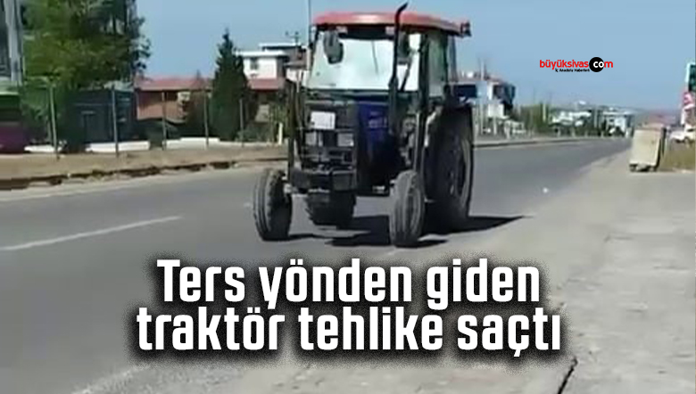 Ters yönden giden traktör tehlike saçtı