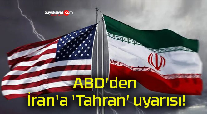 ABD’den İran’a ‘Tahran’ uyarısı!