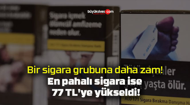 Bir sigara grubuna daha zam! En pahalı sigara ise 77 TL’ye yükseldi!