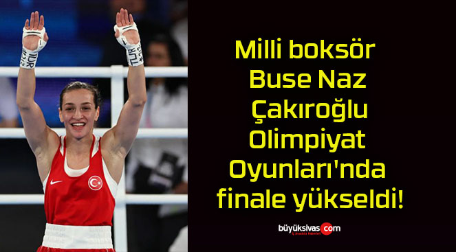Milli boksör Buse Naz Çakıroğlu Olimpiyat Oyunları’nda finale yükseldi!