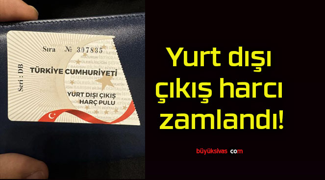 Yurt dışı çıkış harcı zamlandı!