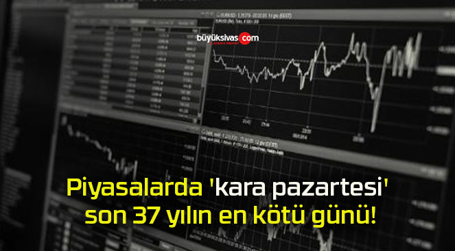 Piyasalarda ‘kara pazartesi’ son 37 yılın en kötü günü!