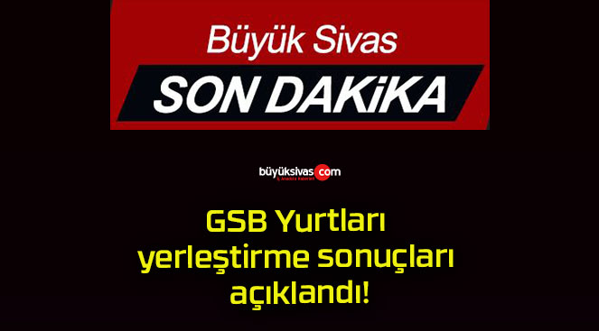 GSB Yurtları yerleştirme sonuçları açıklandı!