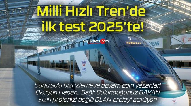 Milli Hızlı Tren’de ilk test 2025’te!
