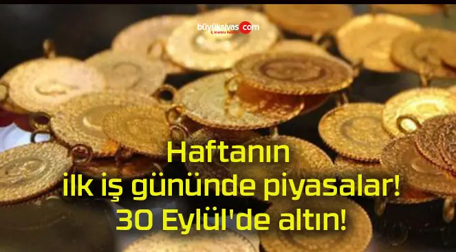 Haftanın ilk iş gününde piyasalar! 30 Eylül’de altın!