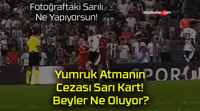 Yumruk Atmanın Cezası Sarı Kart! Beyler Ne Oluyor?