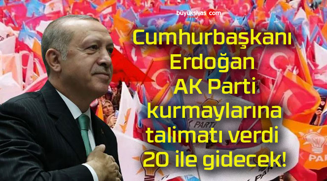 Cumhurbaşkanı Erdoğan AK Parti kurmaylarına talimatı verdi 20 ile gidecek!