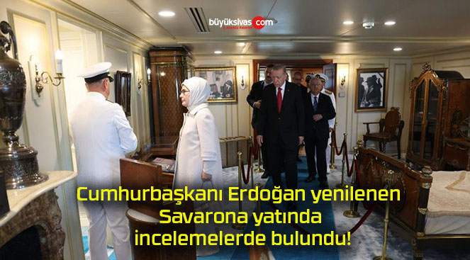 Cumhurbaşkanı Erdoğan yenilenen Savarona yatında incelemelerde bulundu!