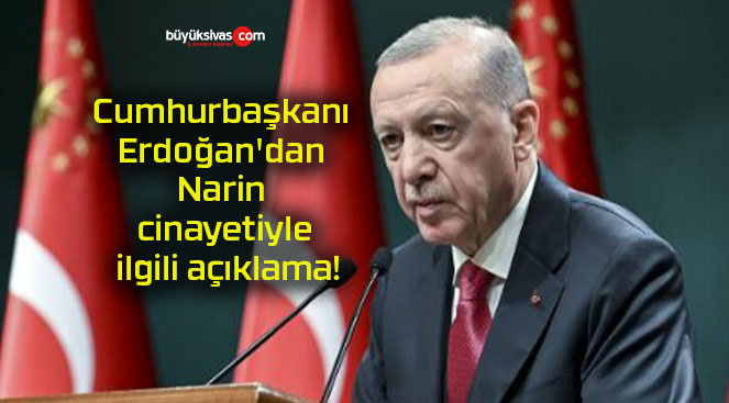 Cumhurbaşkanı Erdoğan’dan Narin cinayetiyle ilgili açıklama!